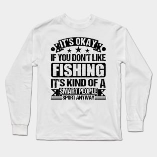 It's Okay If You Don't Like fishing It's Kind Of A Smart People Sports Anyway fishing Lover Long Sleeve T-Shirt